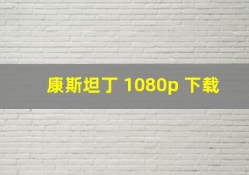 康斯坦丁 1080p 下载